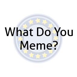 What Do You Meme?